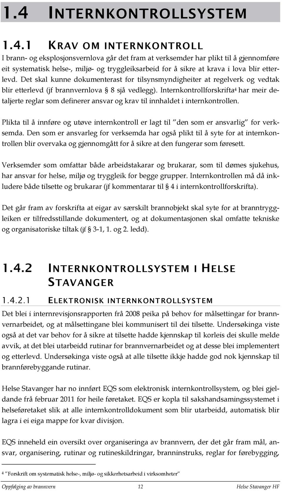 Internkontrollforskrifta 4 har meir detaljerte reglar som definerer ansvar og krav til innhaldet i internkontrollen.