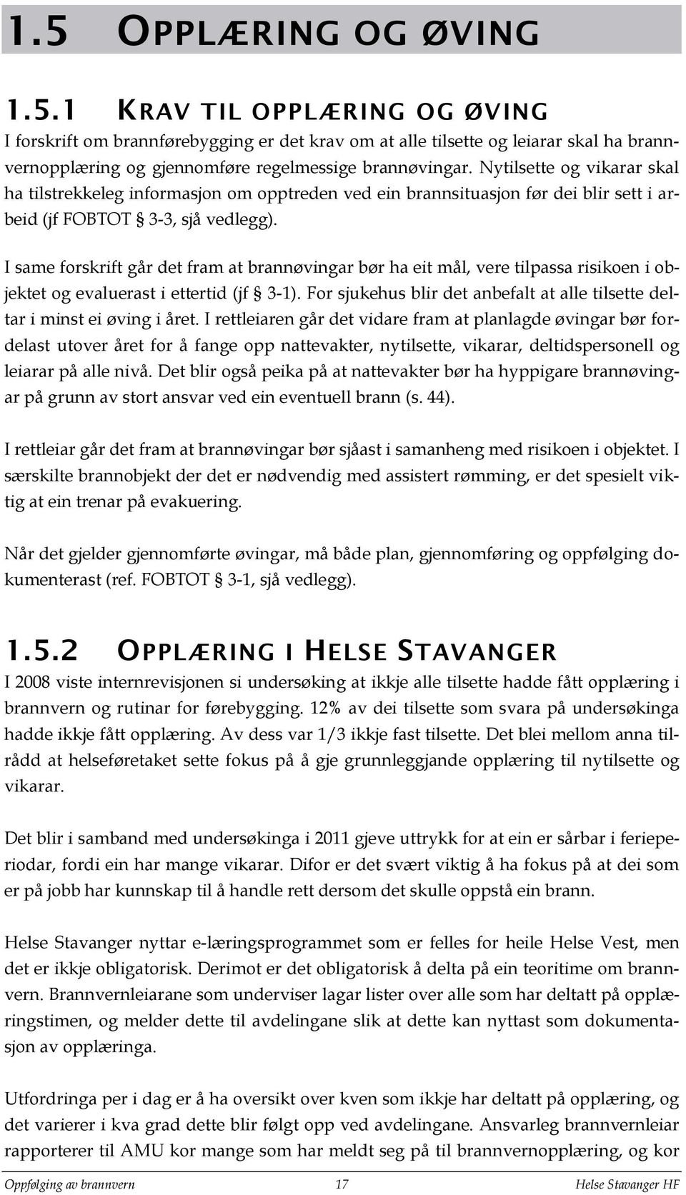 I same forskrift går det fram at brannøvingar bør ha eit mål, vere tilpassa risikoen i objektet og evaluerast i ettertid (jf 3-1).