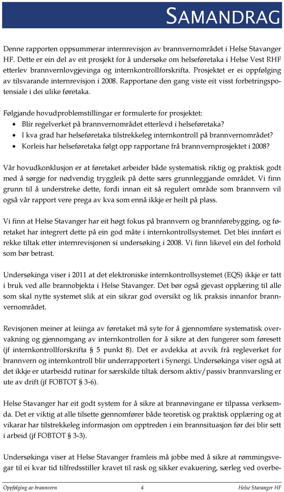 Prosjektet er ei oppfølging av tilsvarande internrevisjon i 2008. Rapportane den gang viste eit visst forbetringspotensiale i dei ulike føretaka.