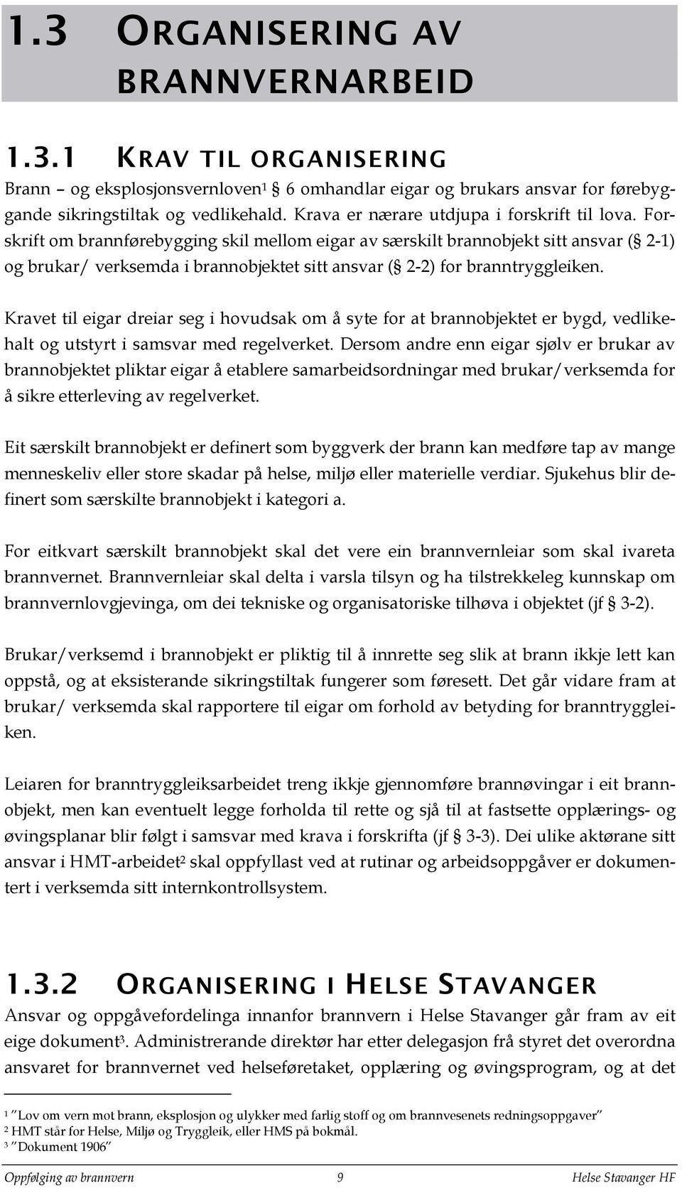 Forskrift om brannførebygging skil mellom eigar av særskilt brannobjekt sitt ansvar ( 2-1) og brukar/ verksemda i brannobjektet sitt ansvar ( 2-2) for branntryggleiken.