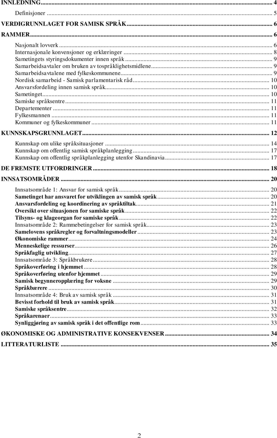 .. 10 Sametinget... 10 Samiske språksentre... 11 Departementer... 11 Fylkesmannen... 11 Kommuner og fylkeskommuner... 11 KUNNSKAPSGRUNNLAGET... 12 Kunnskap om ulike språksituasjoner.