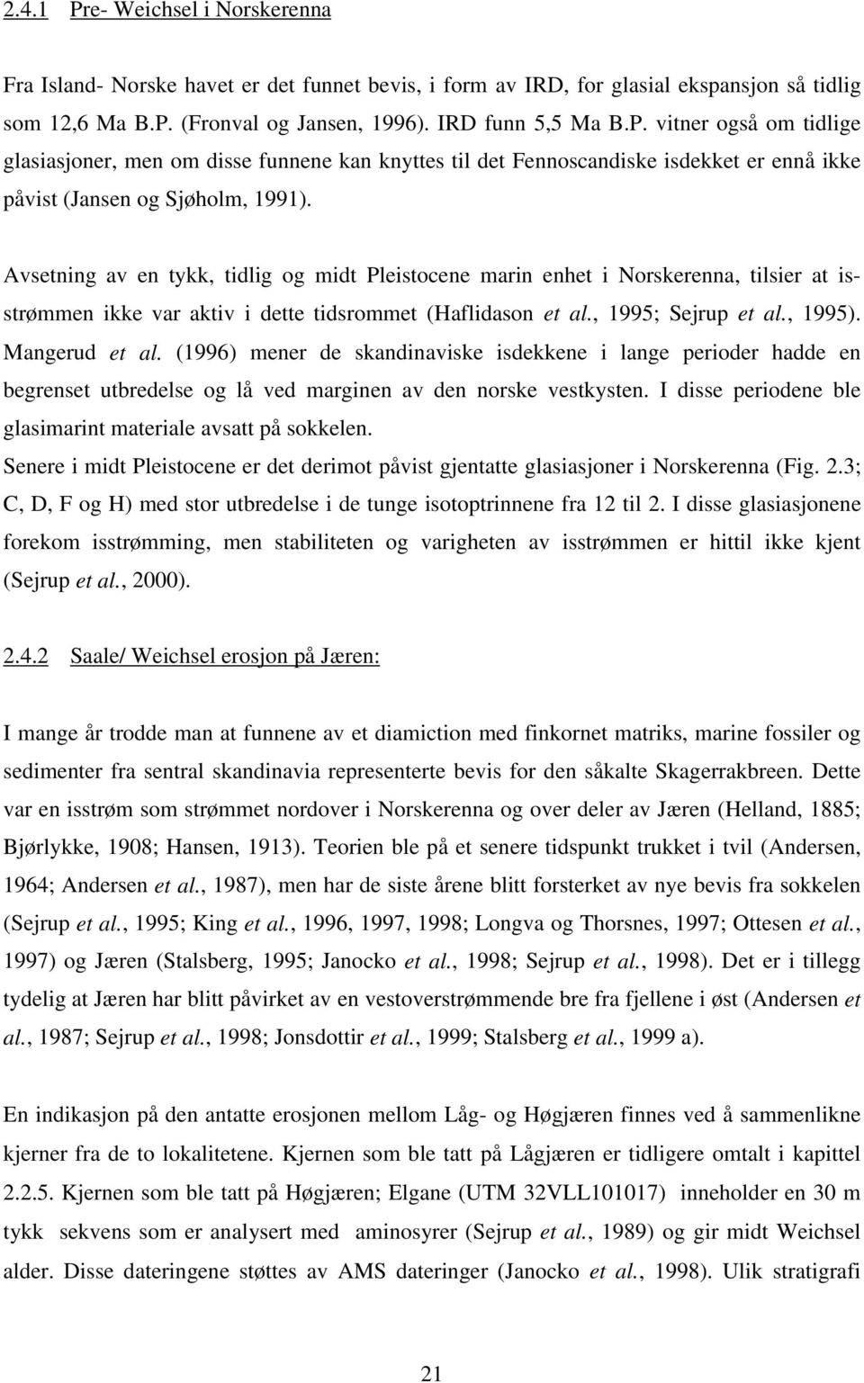 (1996) mener de skandinaviske isdekkene i lange perioder hadde en begrenset utbredelse og lå ved marginen av den norske vestkysten. I disse periodene ble glasimarint materiale avsatt på sokkelen.