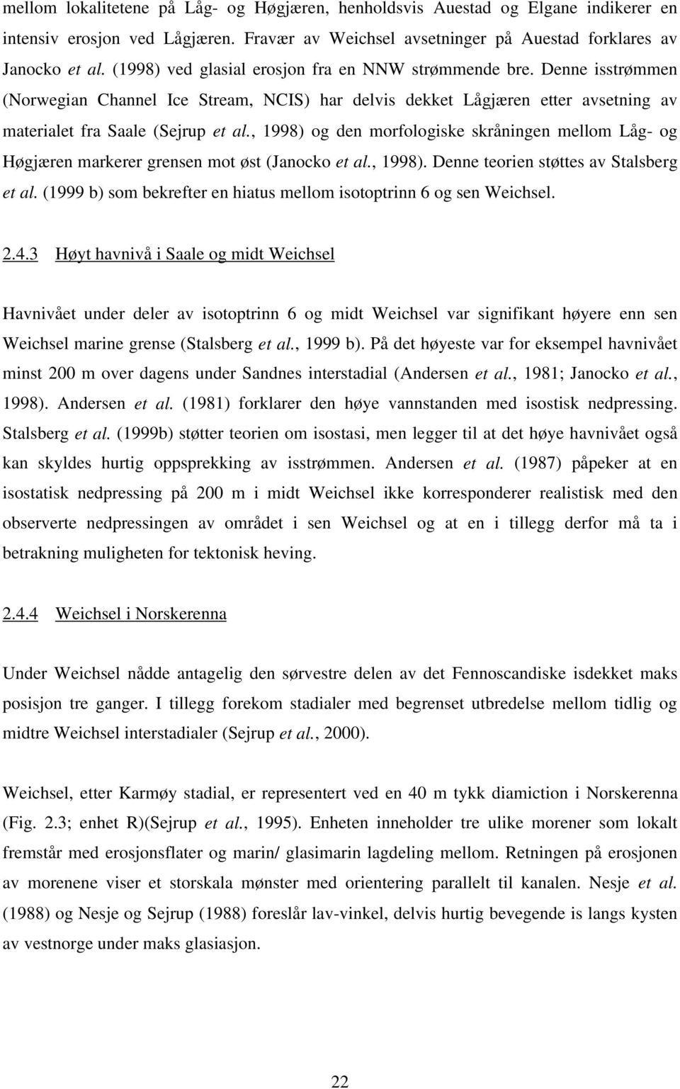 , 1998) og den morfologiske skråningen mellom Låg- og Høgjæren markerer grensen mot øst (Janocko et al., 1998). Denne teorien støttes av Stalsberg et al.