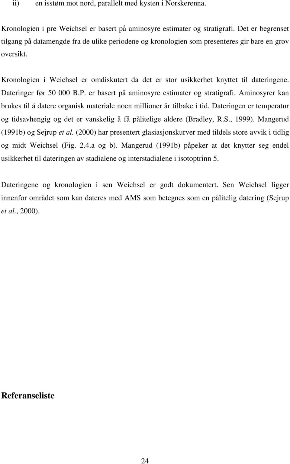 Kronologien i Weichsel er omdiskutert da det er stor usikkerhet knyttet til dateringene. Dateringer før 50 000 B.P. er basert på aminosyre estimater og stratigrafi.