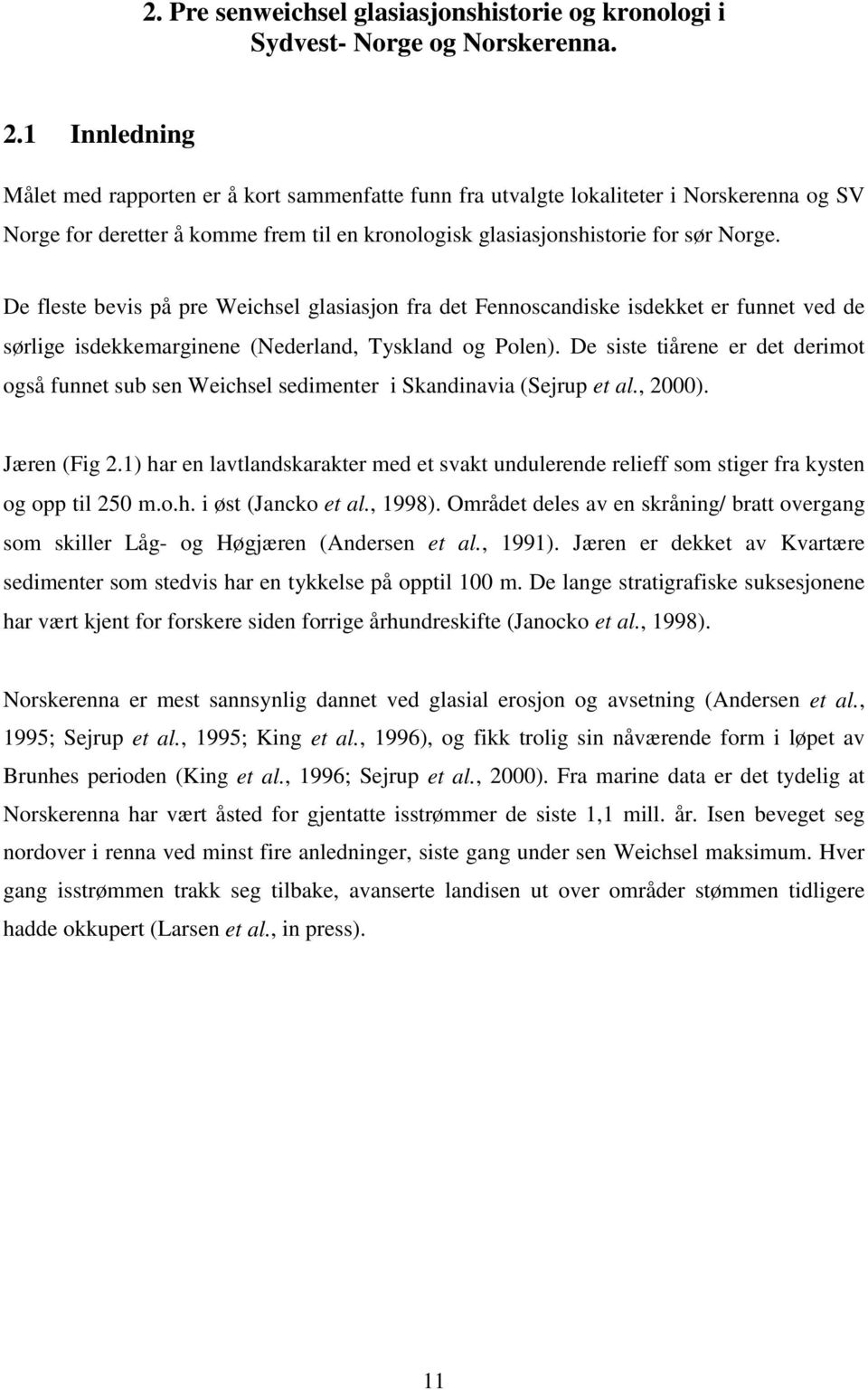 De fleste bevis på pre Weichsel glasiasjon fra det Fennoscandiske isdekket er funnet ved de sørlige isdekkemarginene (Nederland, Tyskland og Polen).
