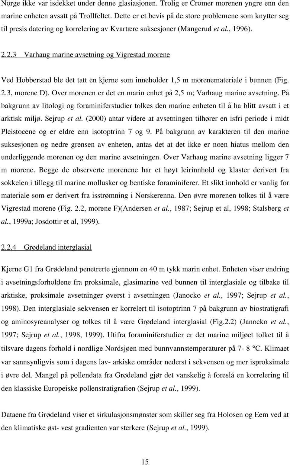 2.3 Varhaug marine avsetning og Vigrestad morene Ved Hobberstad ble det tatt en kjerne som inneholder 1,5 m morenemateriale i bunnen (Fig. 2.3, morene D).