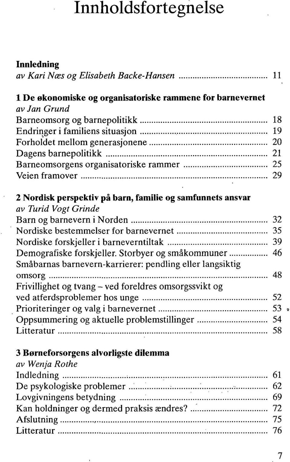 Vogt Grinde Barn og barnevern i Norden 32 Nordiske bestemmelser for barnevernet 35 Nordiske forskjeller i barneverntiltak 39 Demografiske forskjeller.