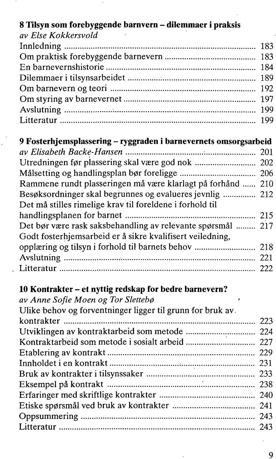 plassering skal være god nok 202 Målsetting og handlingsplan bør foreligge 206 Rammene rundt plasseringen må være klarlagt på forhånd 210 Besøksordninger skal begrunnes og evalueres jevnlig 212 Det