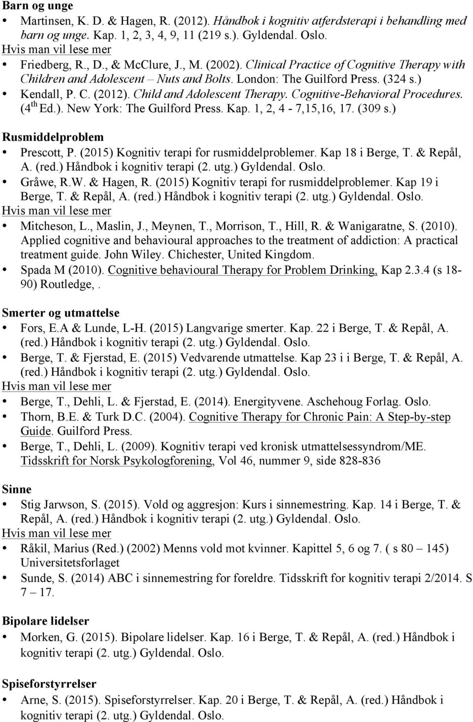 Cognitive-Behavioral Procedures. (4 th Ed.). New York: The Guilford Press. Kap. 1, 2, 4-7,15,16, 17. (309 s.) Rusmiddelproblem Prescott, P. (2015) Kognitiv terapi for rusmiddelproblemer.