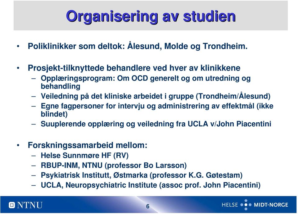 arbeidet i gruppe (Trondheim/Ålesund) Egne fagpersoner for intervju og administrering av effektmål (ikke blindet) Suuplerende opplæring og veiledning fra