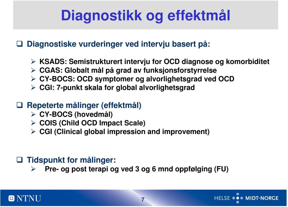 7-punkt skala for global alvorlighetsgrad Repeterte målinger (effektmål) CY-BOCS (hovedmål) COIS (Child OCD Impact Scale)