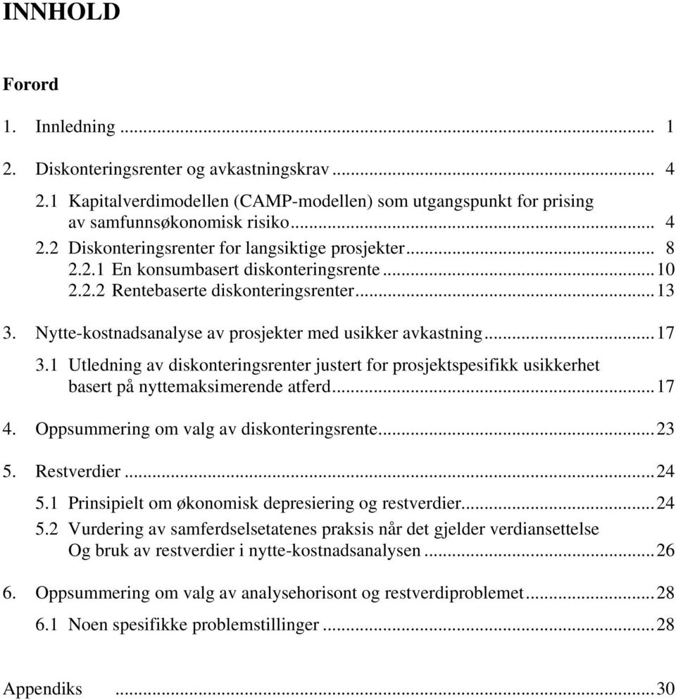 1 Uledning av diskoneringsrener juser for prosjekspesifikk usikkerhe baser på nyemaksimerende aferd... 17 4. Oppsummering om valg av diskoneringsrene... 23 5. Resverdier... 24 5.