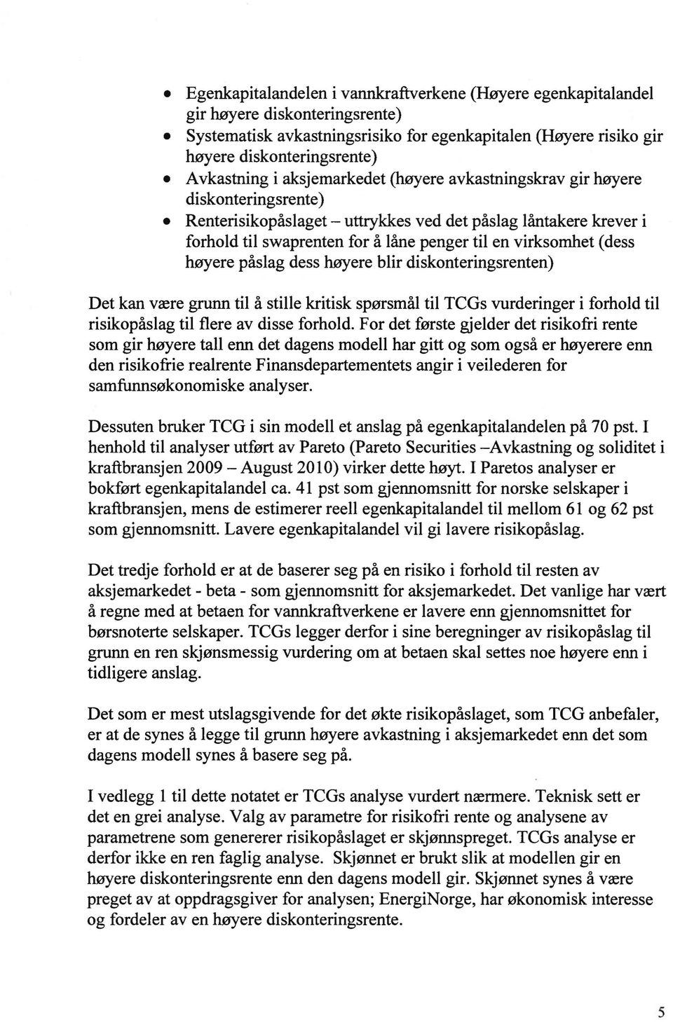 høyere påslag dess høyere blir diskonteringsrenten) Det kan være grunn til å stille kritisk spørsmål til TCGs vurderinger i forhold til risikopåslag til flere av disse forhold.