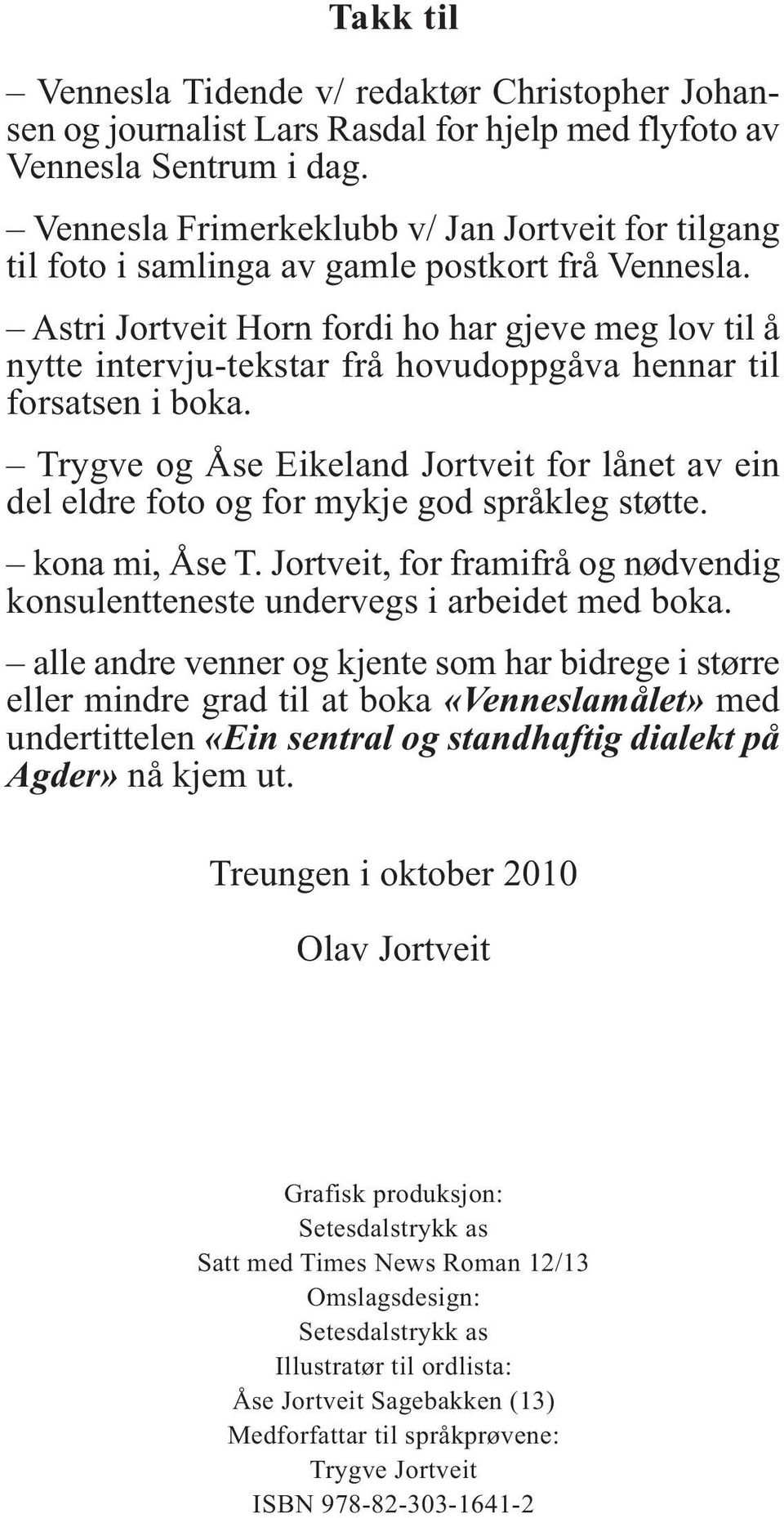 Astri Jortveit Horn fordi ho har gjeve meg lov til å nytte intervju-tekstar frå hovudoppgåva hennar til forsatsen i boka.