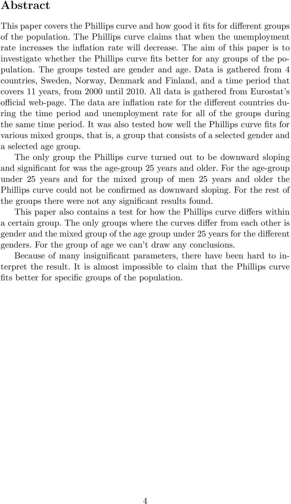 The aim of this paper is to investigate whether the Phillips curve fits better for any groups of the population. The groups tested are gender and age.