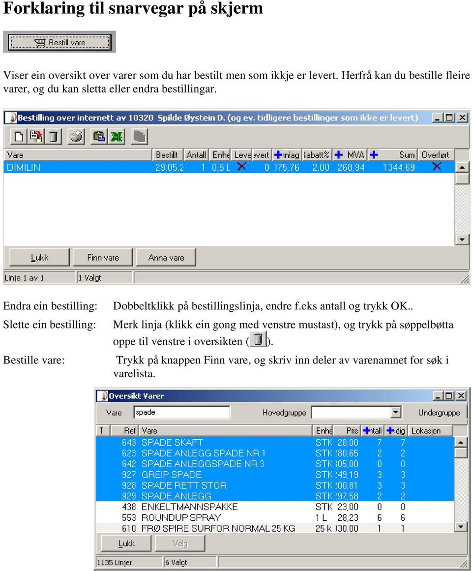 Endra ein bestilling: Slette ein bestilling: Bestille vare: Dobbeltklikk på bestillingslinja, endre f.eks antall og trykk OK.