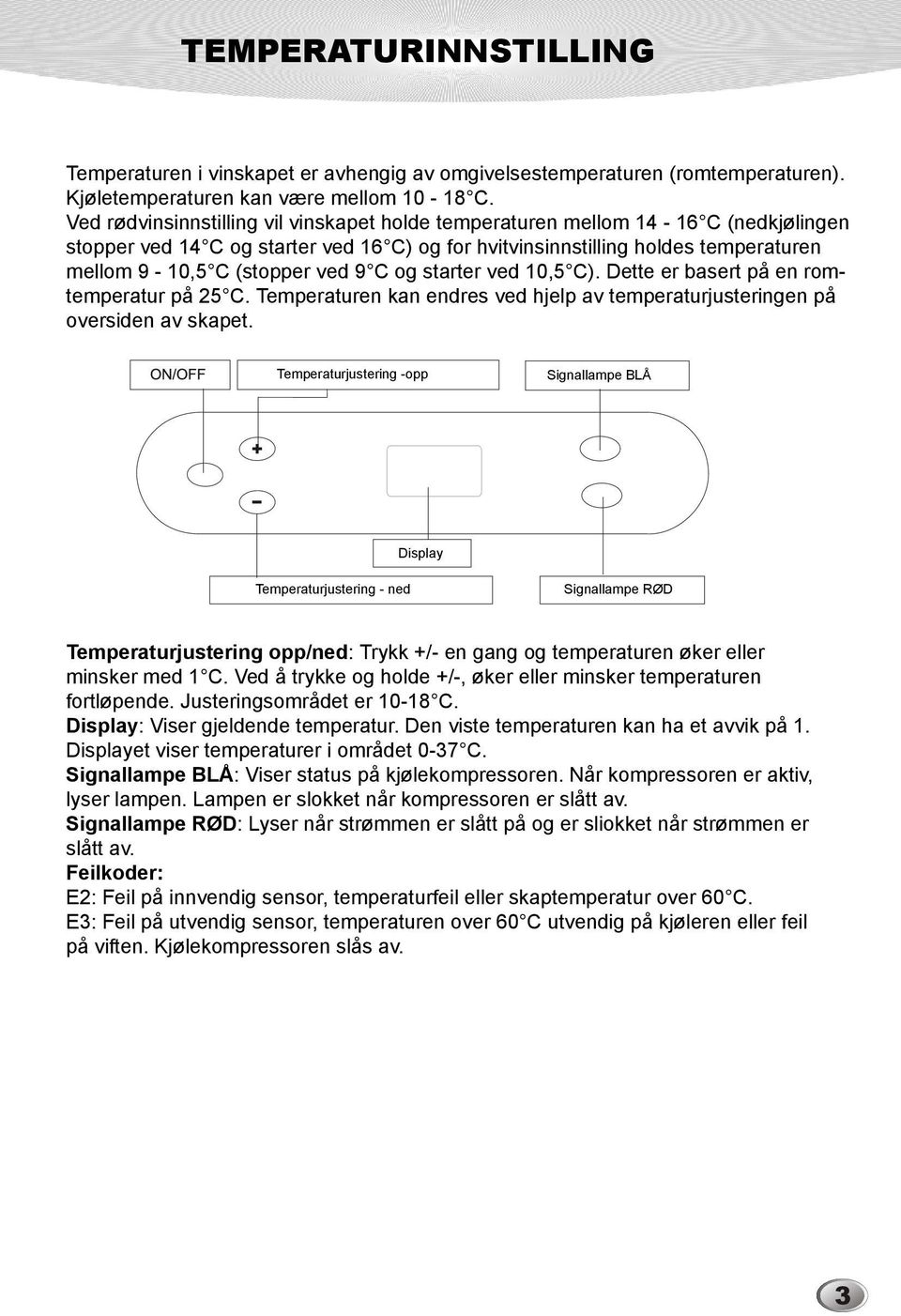 9 C og starter ved 10,5 C). Dette er basert på en romtemperatur på 25 C. Temperaturen kan endres ved hjelp av temperaturjusteringen på oversiden av skapet.