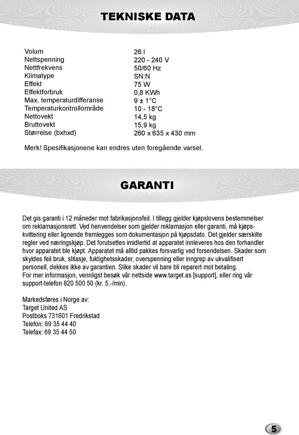 Spesifikasjonene kan endres uten foregående varsel. GARANTI Det gis garanti i 12 måneder mot fabrikasjonsfeil. I tillegg gjelder kjøpslovens bestemmelser om reklamasjonsrett.