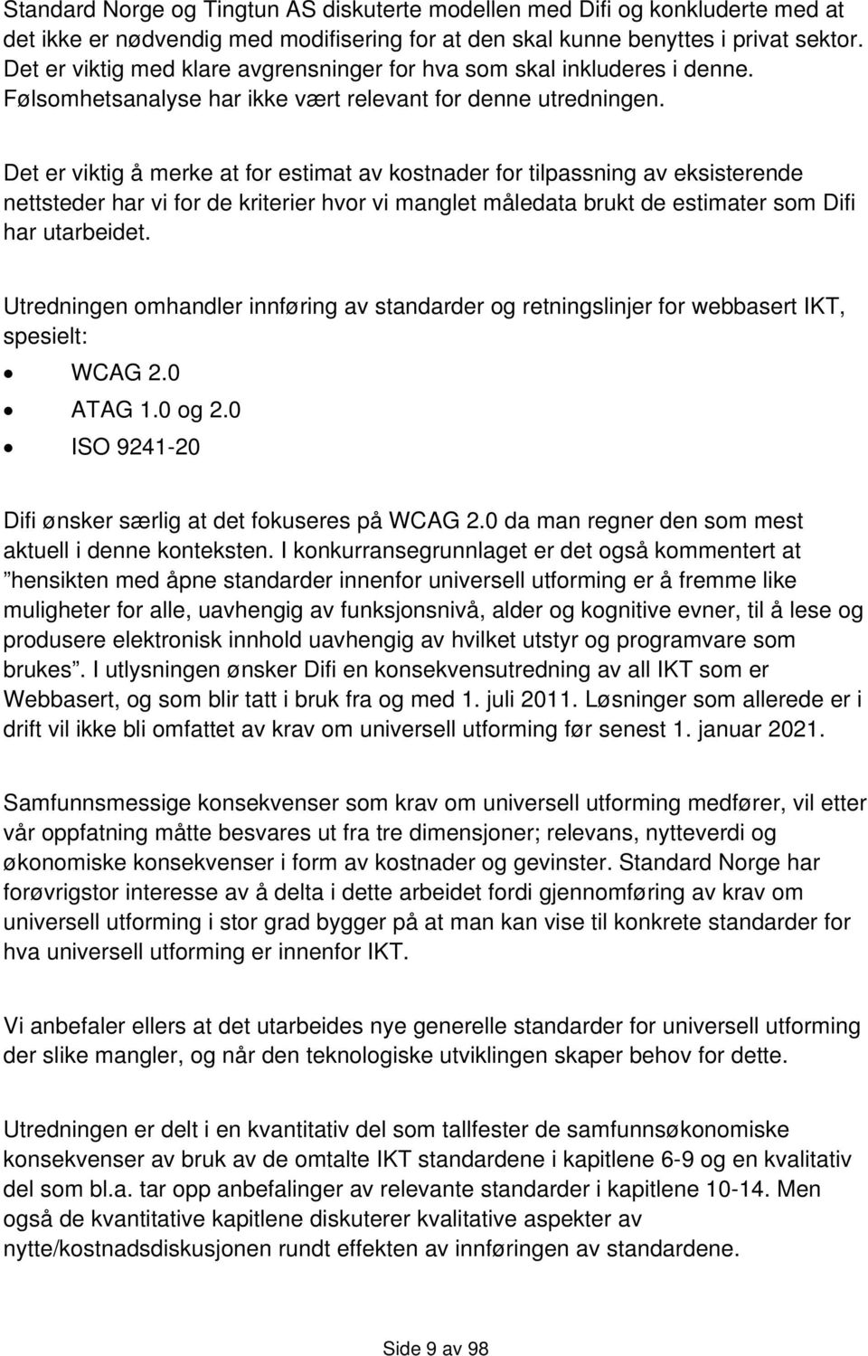 Det er viktig å merke at for estimat av kostnader for tilpassning av eksisterende nettsteder har vi for de kriterier hvor vi manglet måledata brukt de estimater som Difi har utarbeidet.