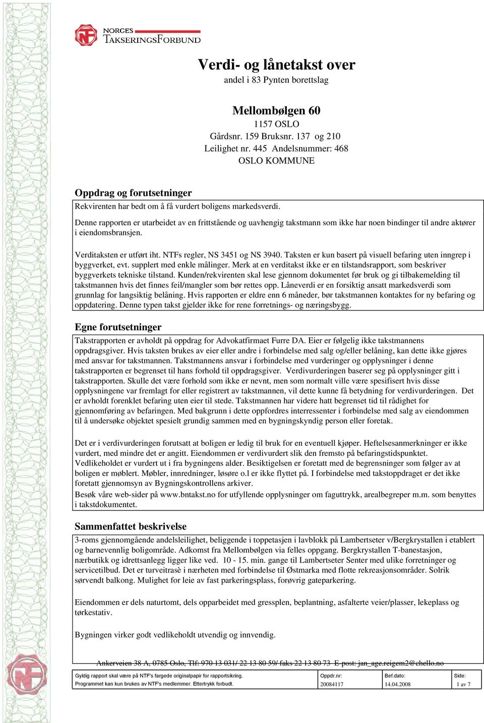 Denne rapporten er utarbeidet av en frittstående og uavhengig takstmann som ikke har noen bindinger til andre aktører i eiendomsbransjen. Verditaksten er utført iht. NTFs regler, NS 3451 og NS 3940.