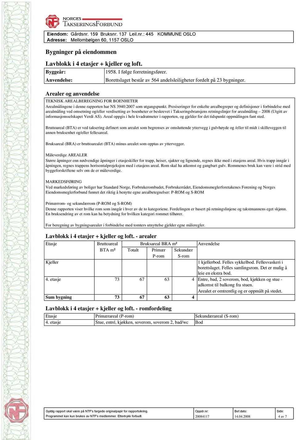 Presiseringer for enkelte arealbegreper og definisjoner i forbindelse med arealmåling ved omsetning og/eller verdisetting av boenheter er beskrevet i Takseringsbransjens retningslinjer for