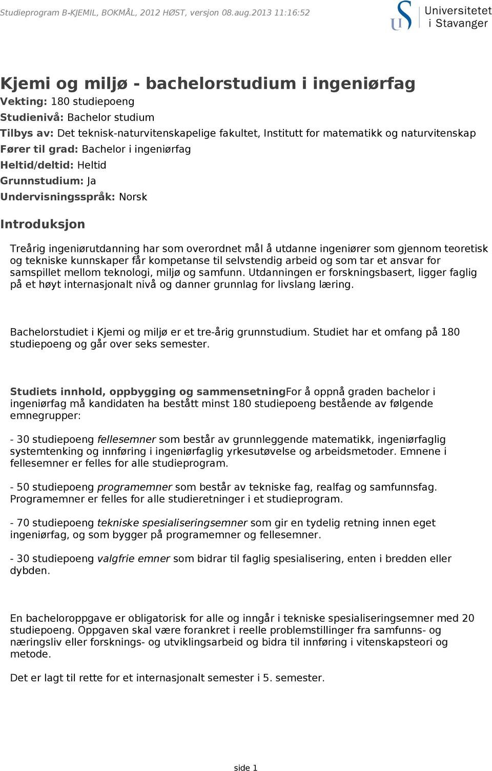 teoretisk og tekniske kunnskaper får kompetanse til selvstendig arbeid og som tar et ansvar for samspillet mellom teknologi, miljø og samfunn.