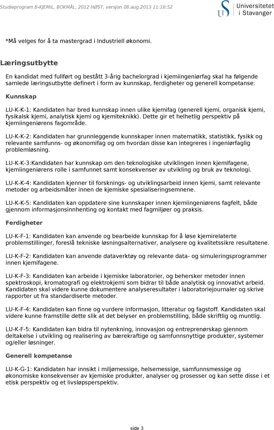 Kunnskap LU-K-K-1: Kandidaten har bred kunnskap innen ulike kjemifag (generell kjemi, organisk kjemi, fysikalsk kjemi, analytisk kjemi og kjemiteknikk).