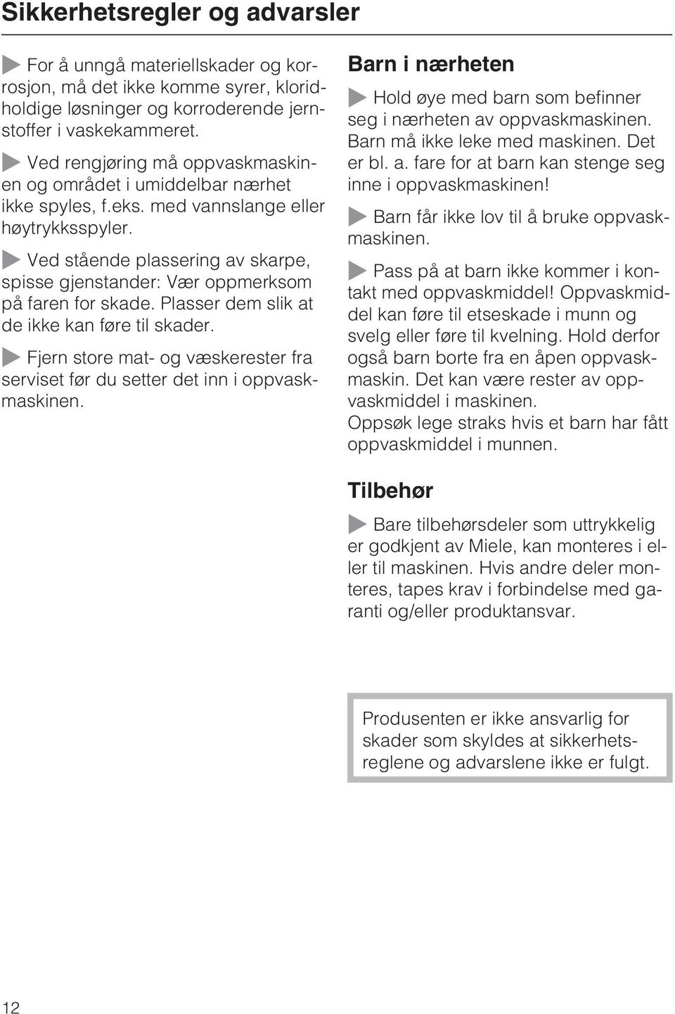 Ved stående plassering av skarpe, spisse gjenstander: Vær oppmerksom på faren for skade. Plasser dem slik at de ikke kan føre til skader.