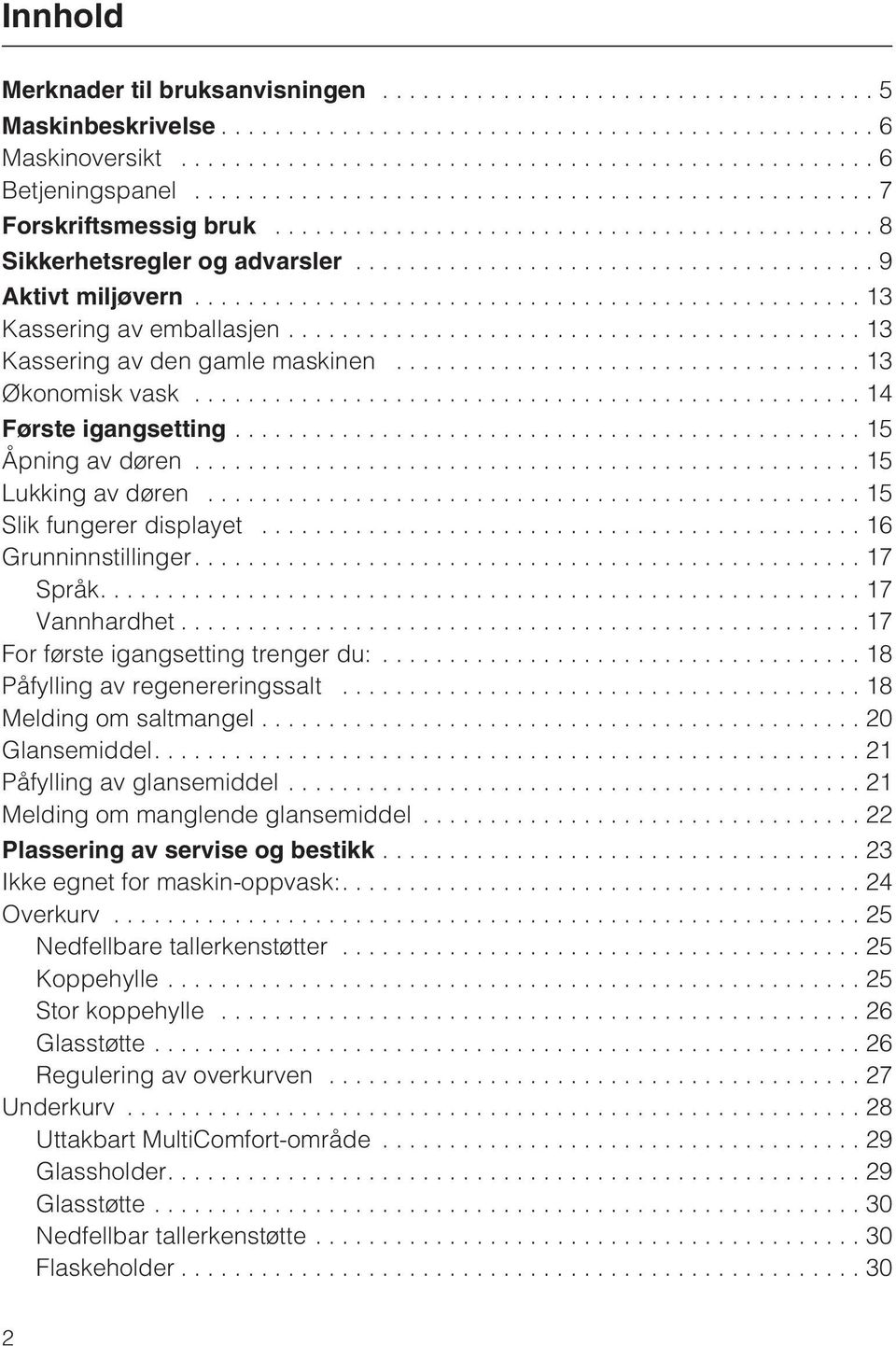 ..16 Grunninnstillinger....17 Språk....17 Vannhardhet...17 For første igangsetting trenger du:... 18 Påfylling av regenereringssalt...18 Melding om saltmangel...20 Glansemiddel.