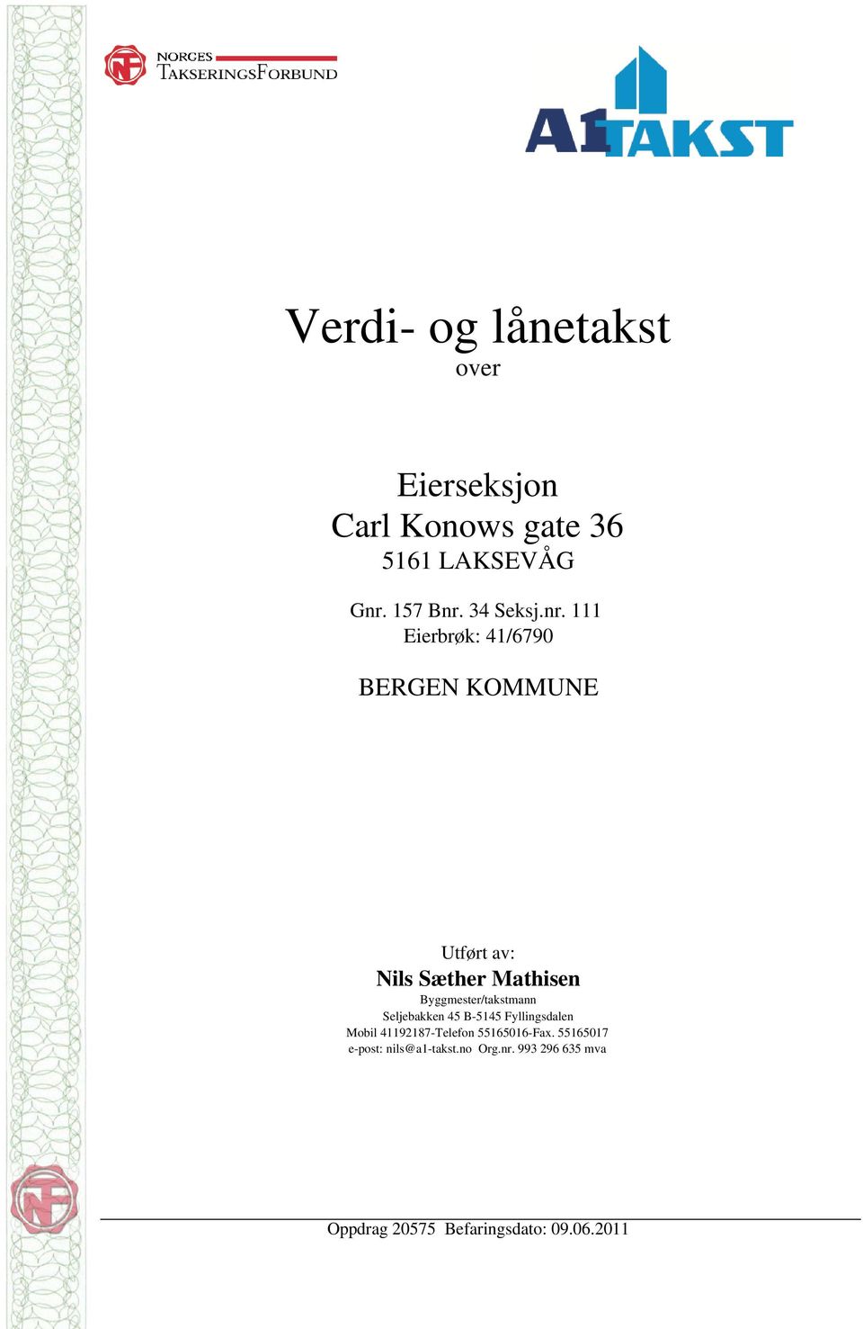 111 Eierbrøk: 41/6790 BERGEN KOMMUNE Utført av: Nils Sæther Mathisen Byggmester/takstmann