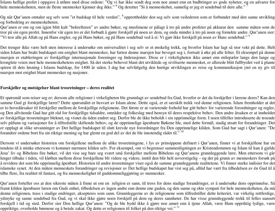 7 Og når Qur anen omtaler seg selv som et budskap til hele verden, 8 opprettholder den seg selv som veilederen som er forbundet med den sanne utvikling og forbedring av menneskeheten.