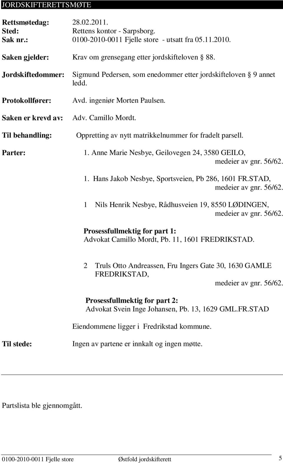 Oppretting av nytt matrikkelnummer for fradelt parsell. 1. Anne Marie Nesbye, Geilovegen 24, 3580 GEILO, 1. Hans Jakob Nesbye, Sportsveien, Pb 286, 1601 FR.