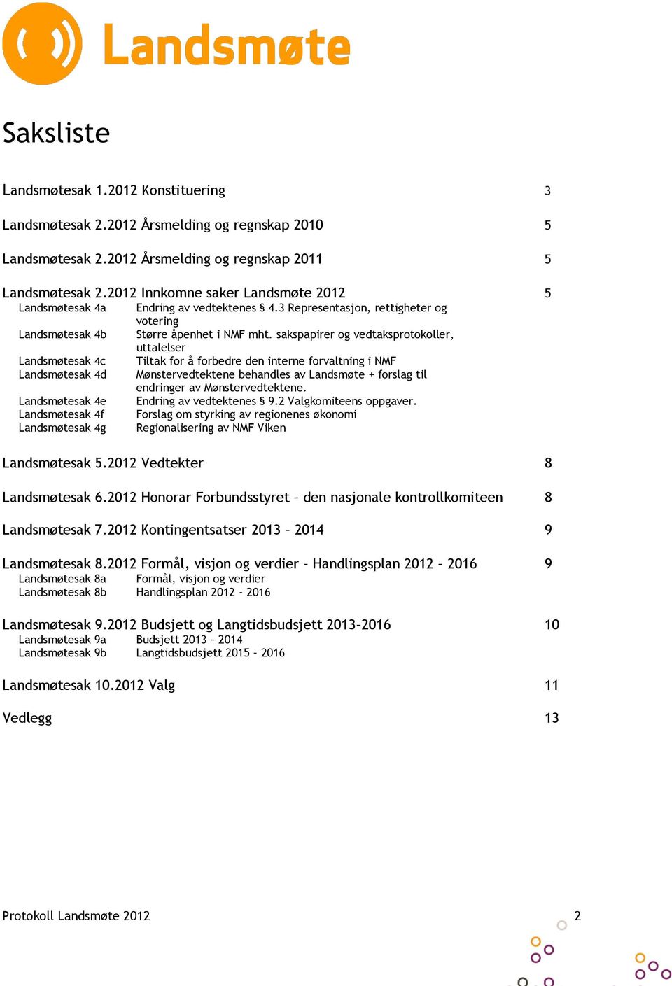 3 Representasjon, rettigheter og votering Større åpenhet i NMF mht.