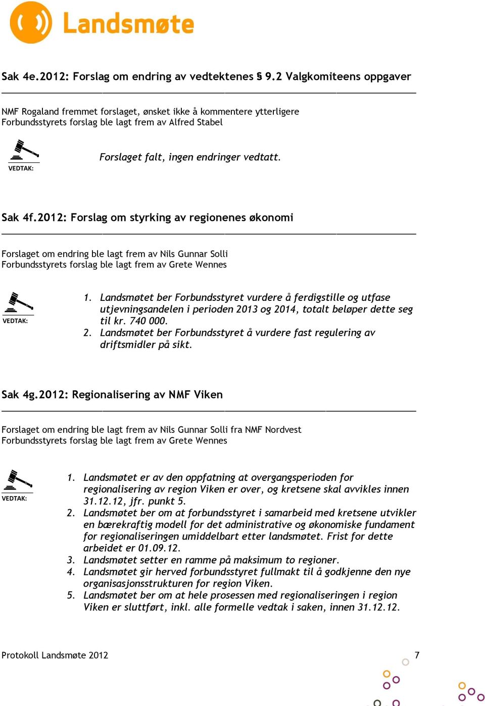 2012: Forslag om styrking av regionenes økonomi Forslaget om endring ble lagt frem av Nils Gunnar Solli Forbundsstyrets forslag ble lagt frem av Grete Wennes 1.