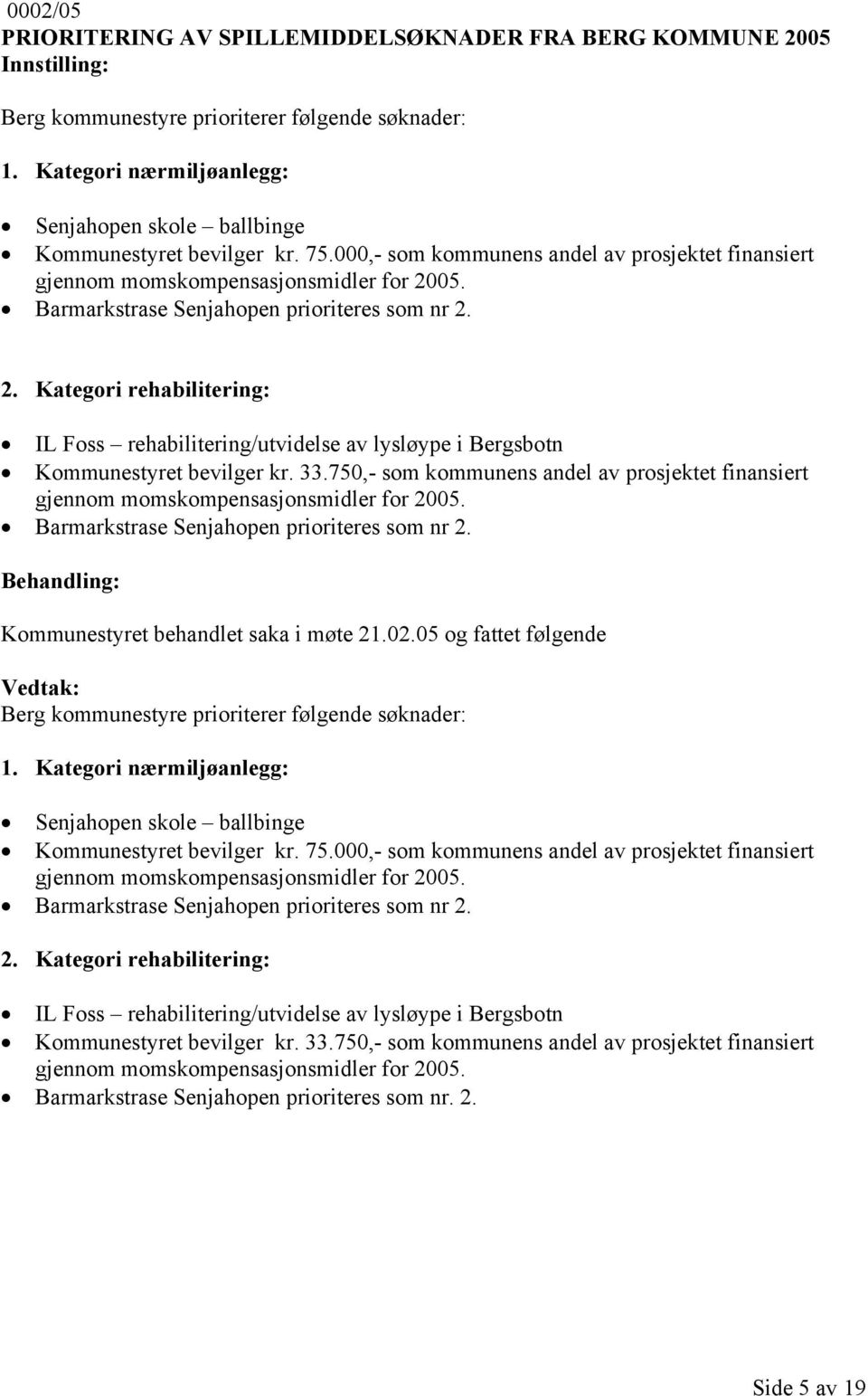 05. Barmarkstrase Senjahopen prioriteres som nr 2. 2. Kategori rehabilitering: IL Foss rehabilitering/utvidelse av lysløype i Bergsbotn Kommunestyret bevilger kr. 33.