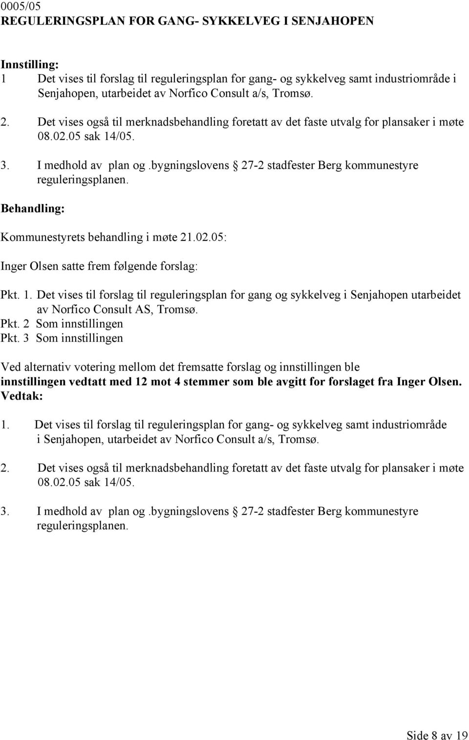 bygningslovens 27-2 stadfester Berg kommunestyre reguleringsplanen. Kommunestyrets behandling i møte 21.02.05: Inger Olsen satte frem følgende forslag: Pkt. 1.