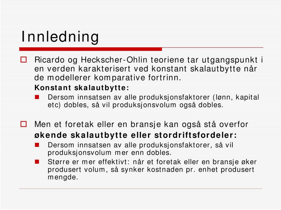 Men et foretak eller en bransje kan også stå overfor økende skalautbytte eller stordriftsfordeler: Dersom innsatsen av alle produksjonsfaktorer, så