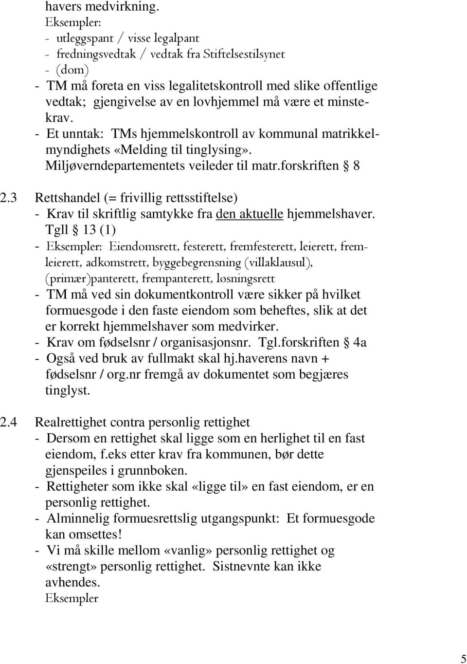 et minstekrav. - Et unntak: TMs hjemmelskontroll av kommunal matrikkelmyndighets «Melding til tinglysing». Miljøverndepartementets veileder til matr.forskriften 8 2.