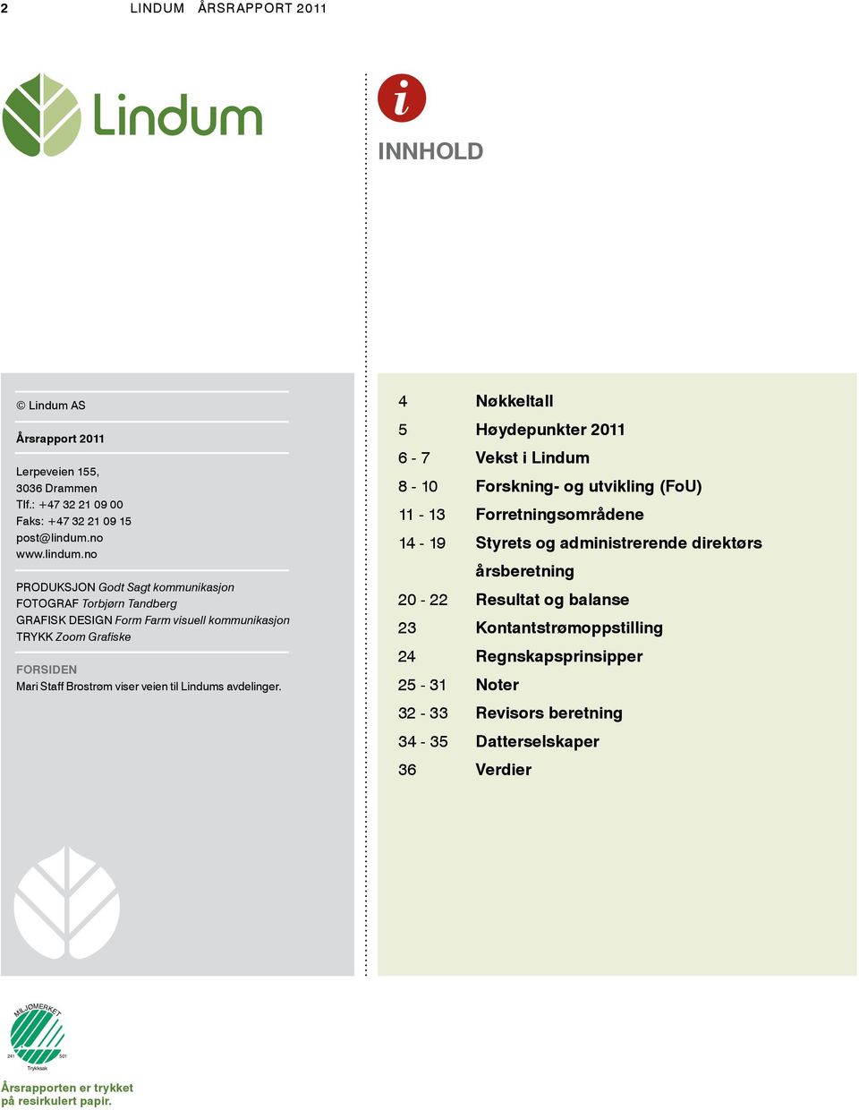 no PRODUKSJON Godt Sagt kommunikasjon FOTOGRAF Torbjørn Tandberg GRAFISK DESIGN Form Farm visuell kommunikasjon TRYKK Zoom Grafiske FORSIDEN Mari Staff Brostrøm viser veien til Lindums