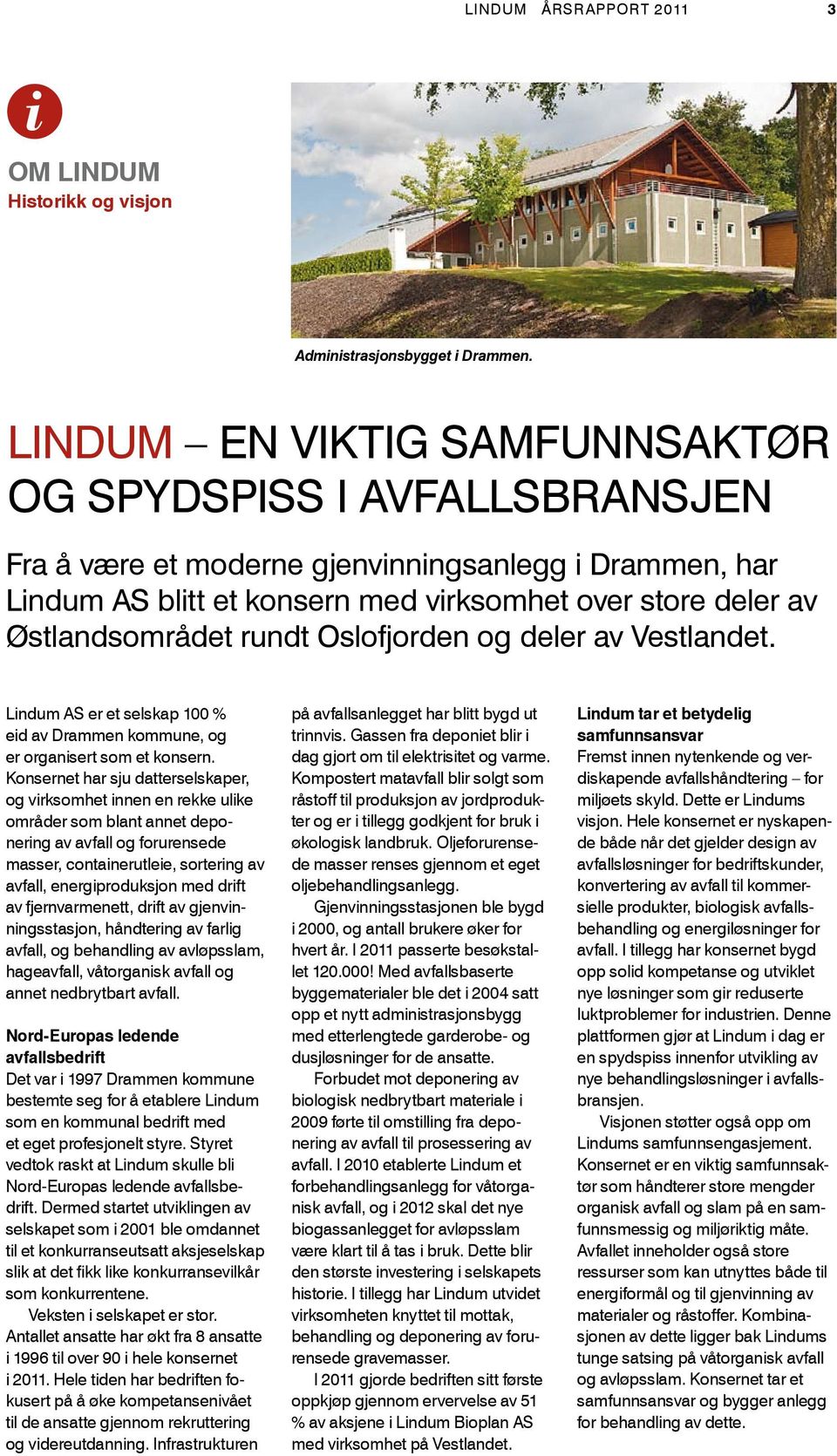 rundt Oslofjorden og deler av Vestlandet. Lindum AS er et selskap 100 % eid av Drammen kommune, og er organisert som et konsern.