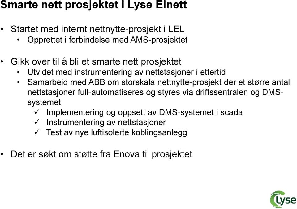 nettnytte-prosjekt der et større antall nettstasjoner full-automatiseres og styres via driftssentralen og DMsystemet Implementering og