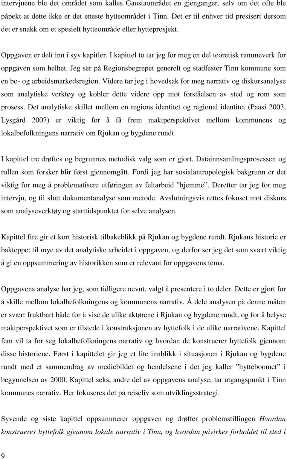 I kapittel to tar jeg for meg en del teoretisk rammeverk for oppgaven som helhet. Jeg ser på Regionsbegrepet generelt og stadfester Tinn kommune som en bo- og arbeidsmarkedsregion.