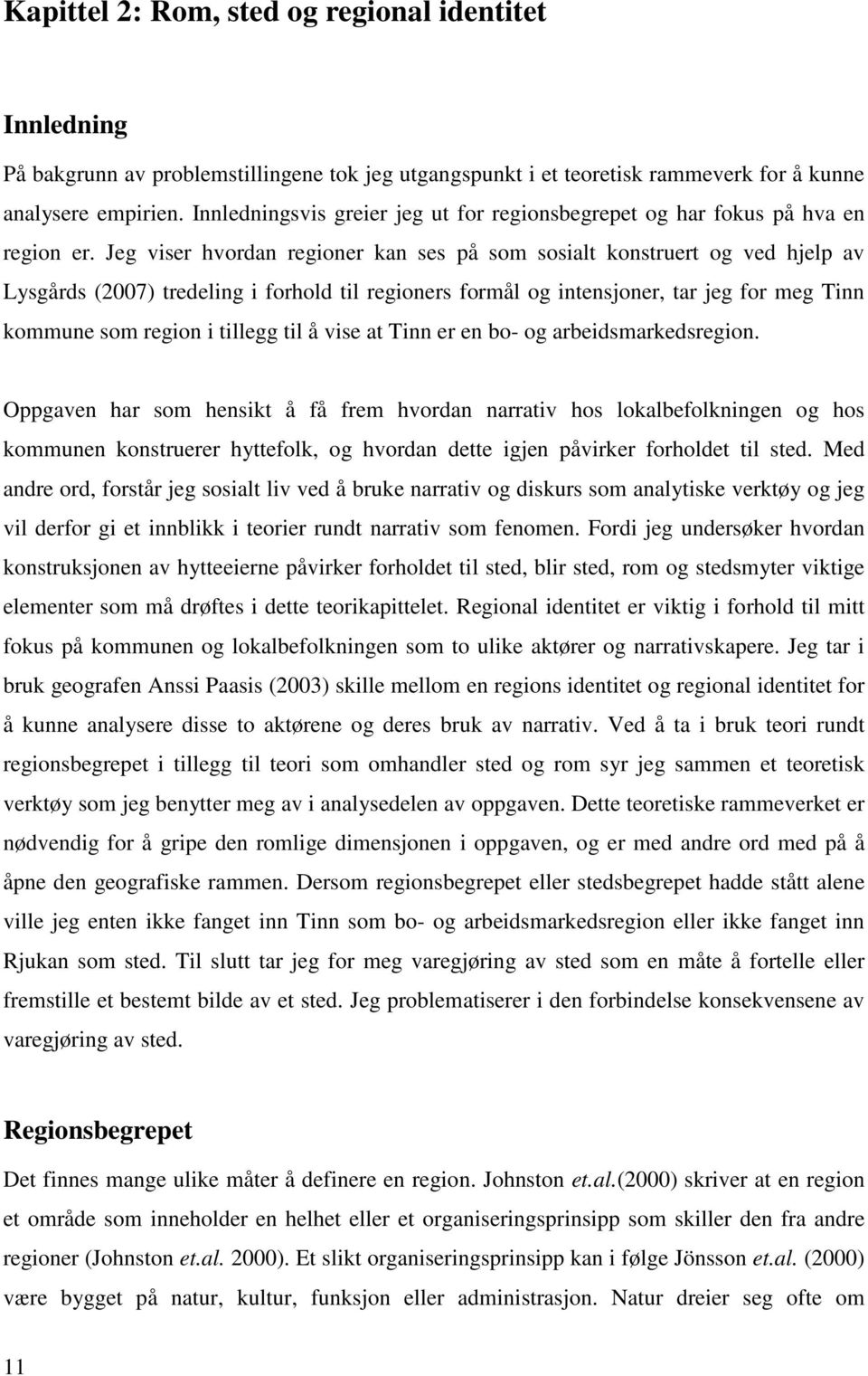 Jeg viser hvordan regioner kan ses på som sosialt konstruert og ved hjelp av Lysgårds (2007) tredeling i forhold til regioners formål og intensjoner, tar jeg for meg Tinn kommune som region i tillegg