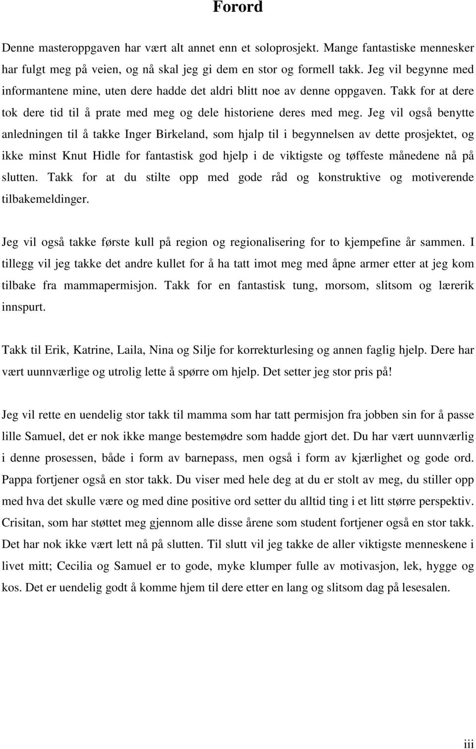 Jeg vil også benytte anledningen til å takke Inger Birkeland, som hjalp til i begynnelsen av dette prosjektet, og ikke minst Knut Hidle for fantastisk god hjelp i de viktigste og tøffeste månedene nå