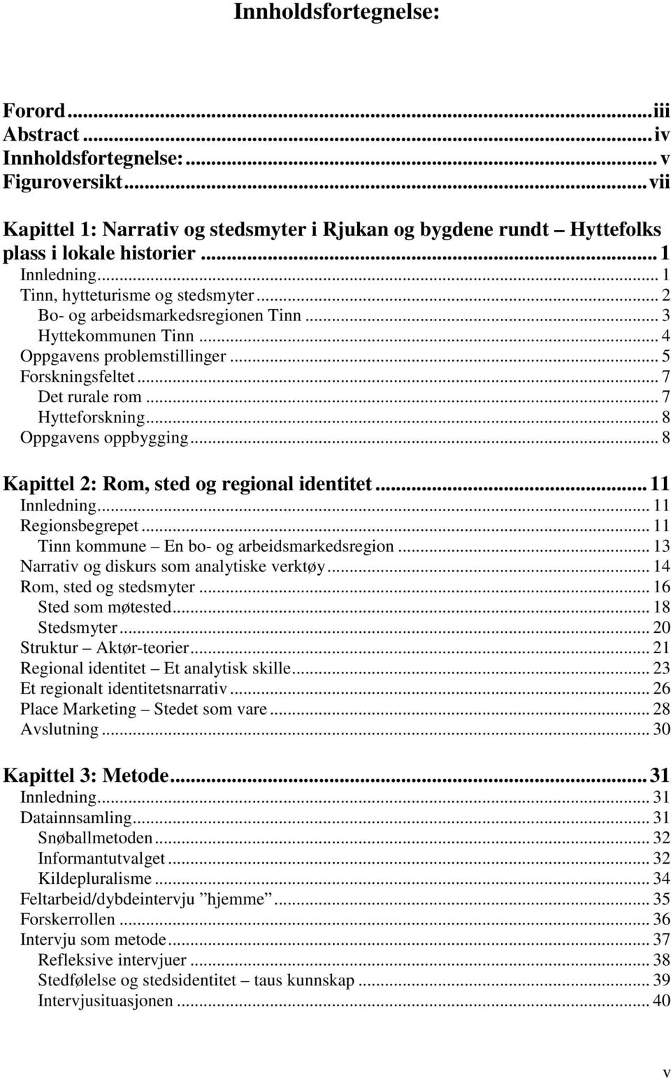 .. 7 Hytteforskning... 8 Oppgavens oppbygging... 8 Kapittel 2: Rom, sted og regional identitet...11 Innledning... 11 Regionsbegrepet... 11 Tinn kommune En bo- og arbeidsmarkedsregion.