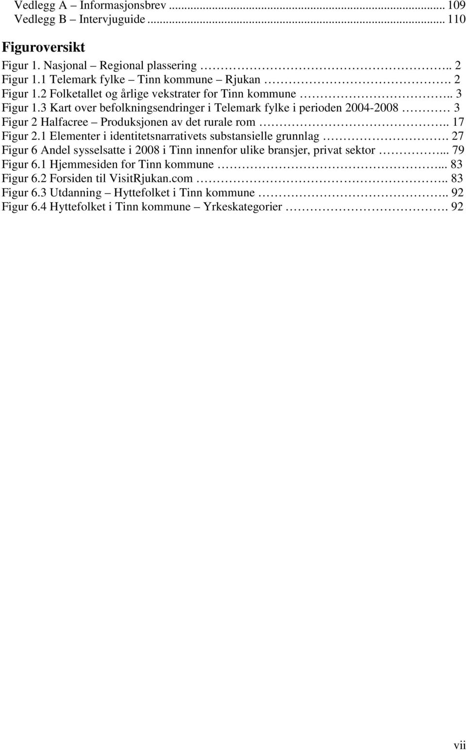 1 Elementer i identitetsnarrativets substansielle grunnlag. 27 Figur 6 Andel sysselsatte i 2008 i Tinn innenfor ulike bransjer, privat sektor... 79 Figur 6.