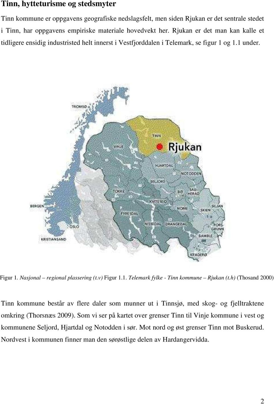 h) (Thosand 2000) Tinn kommune består av flere daler som munner ut i Tinnsjø, med skog- og fjelltraktene omkring (Thorsnæs 2009).