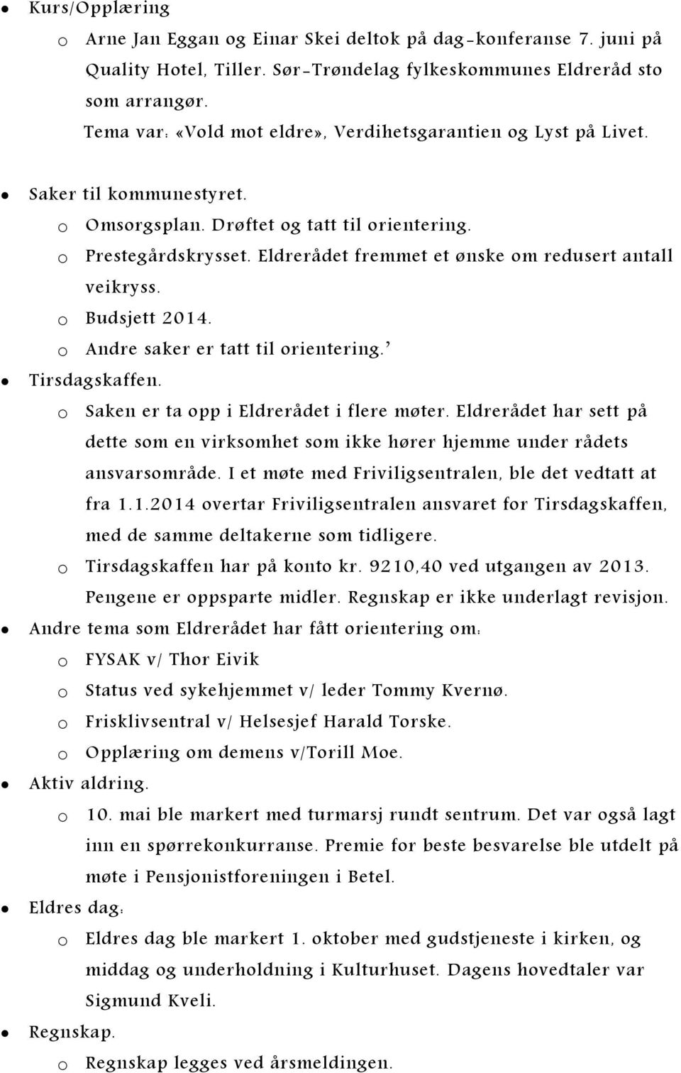 Eldrerådet fremmet et ønske om redusert antall veikryss. o Budsjett 2014. o Andre saker er tatt til orientering. Tirsdagskaffen. o Saken er ta opp i Eldrerådet i flere møter.