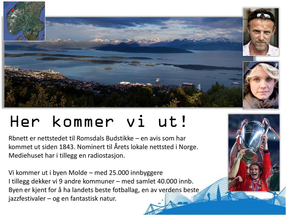 Vi kommer ut i byen Molde med 25.000 innbyggere I tillegg dekker vi 9 andre kommuner med samlet 40.