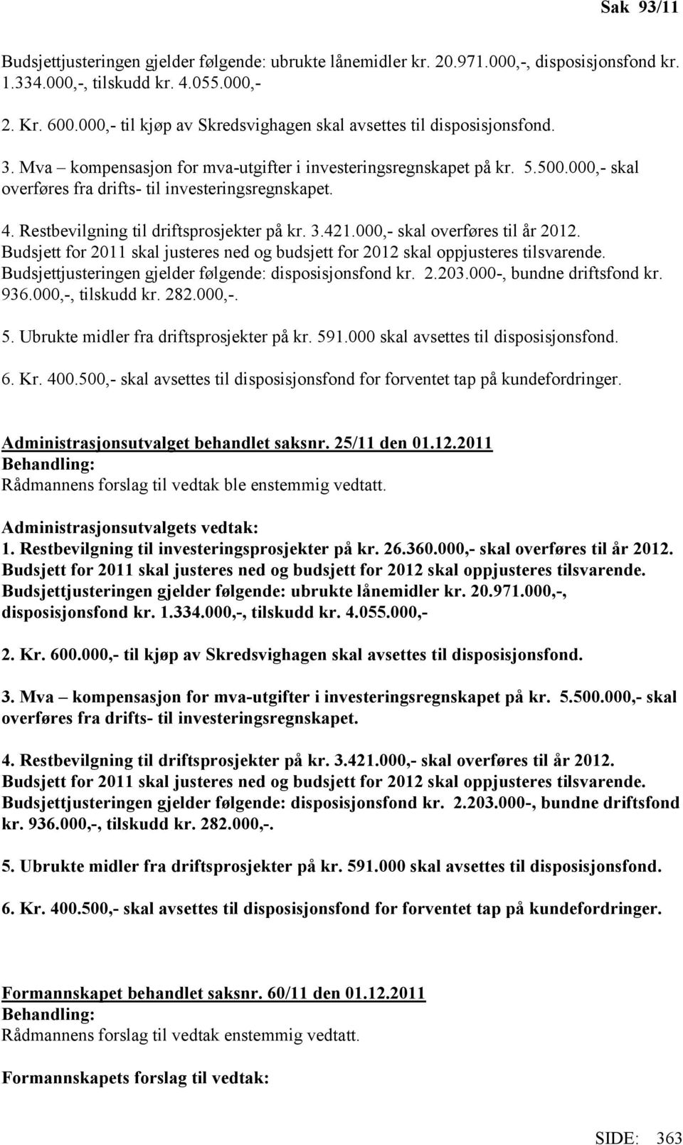 000,- skal overføres fra drifts- til investeringsregnskapet. 4. Restbevilgning til driftsprosjekter på kr. 3.421.000,- skal overføres til år 2012.